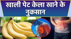 सुबह खाली पेट केला खाने से क्या नुकसान होता है